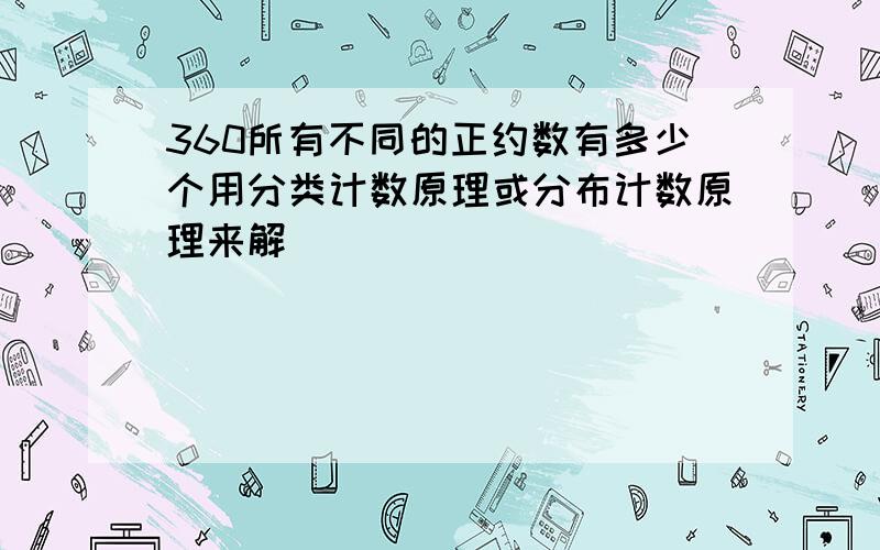 360所有不同的正约数有多少个用分类计数原理或分布计数原理来解