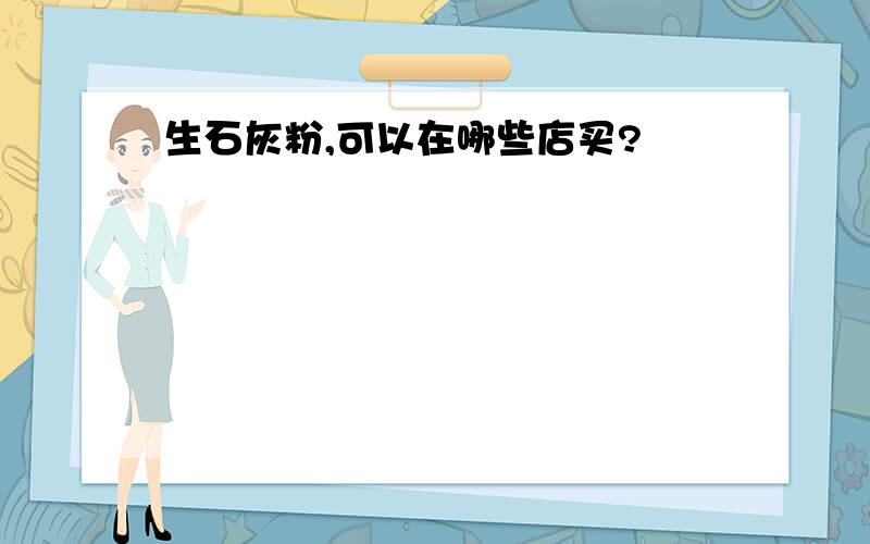 生石灰粉,可以在哪些店买?