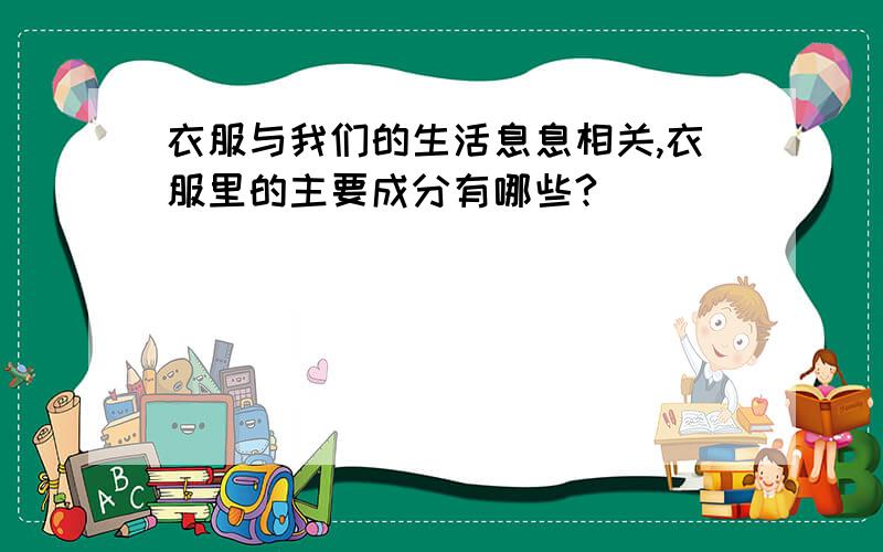 衣服与我们的生活息息相关,衣服里的主要成分有哪些?