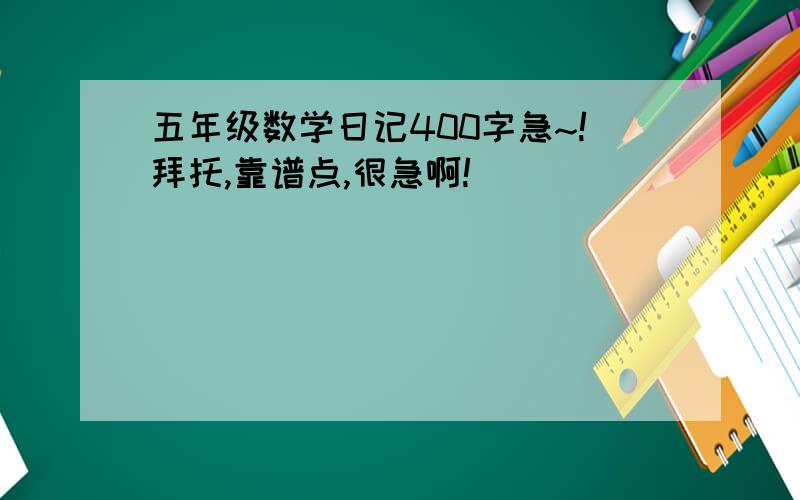 五年级数学日记400字急~!拜托,靠谱点,很急啊!