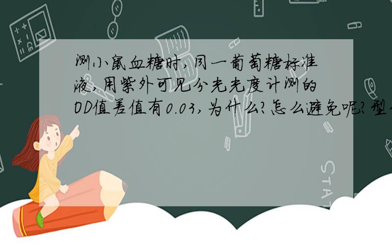 测小鼠血糖时,同一葡萄糖标准液,用紫外可见分光光度计测的OD值差值有0.03,为什么?怎么避免呢?型号：T6新世纪