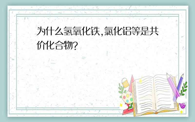 为什么氢氧化铁,氯化铝等是共价化合物?