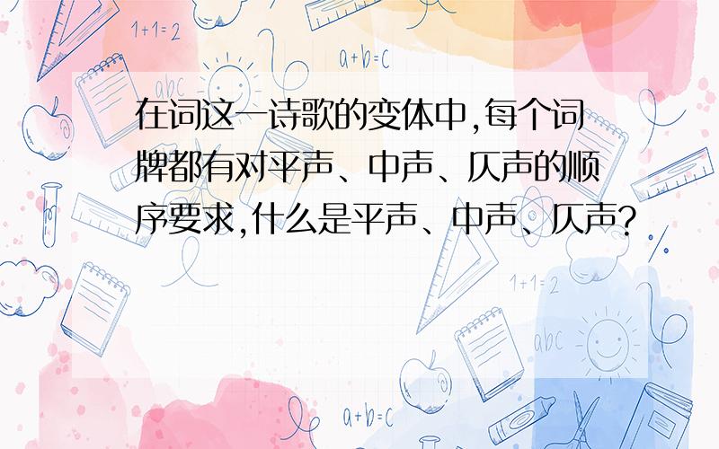 在词这一诗歌的变体中,每个词牌都有对平声、中声、仄声的顺序要求,什么是平声、中声、仄声?