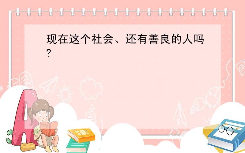 现在这个社会、还有善良的人吗?