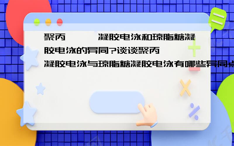 聚丙烯酰胺凝胶电泳和琼脂糖凝胶电泳的异同?谈谈聚丙烯酰胺凝胶电泳与琼脂糖凝胶电泳有哪些异同点~补充下，是DNA电泳~