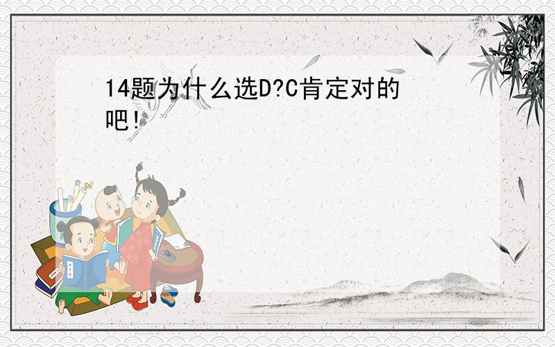 14题为什么选D?C肯定对的吧!