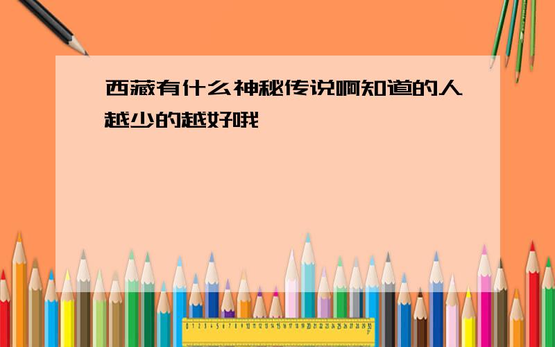 西藏有什么神秘传说啊知道的人越少的越好哦