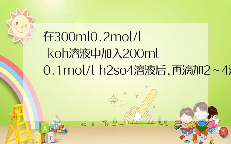 在300ml0.2mol/l koh溶液中加入200ml0.1mol/l h2so4溶液后,再滴加2~4滴紫色石蕊试在300ml0.2mol/L KOH溶液中加入200ml0.1mol/L H2SO4溶液后,再滴加2~4滴紫色石蕊试液.通过计算说明加入石蕊试液后溶液应显什么