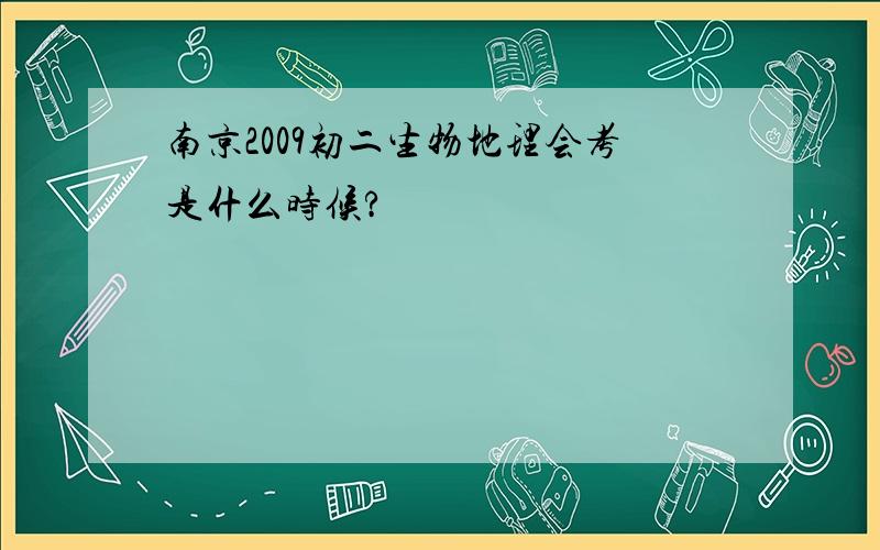 南京2009初二生物地理会考是什么时候?