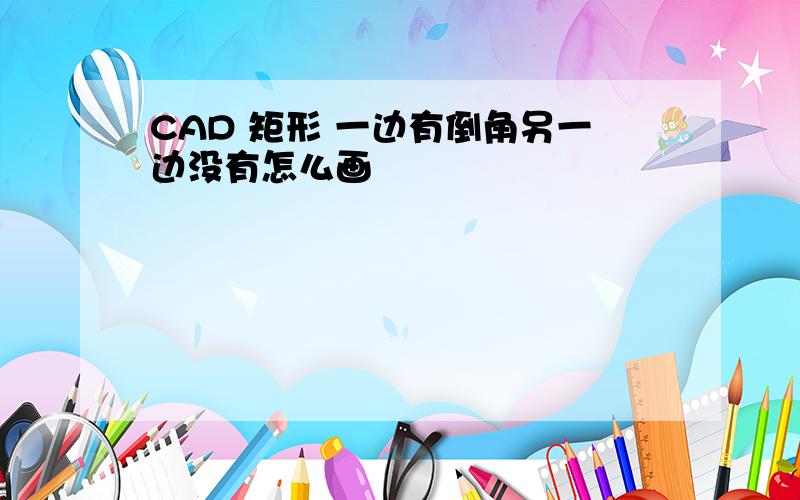 CAD 矩形 一边有倒角另一边没有怎么画