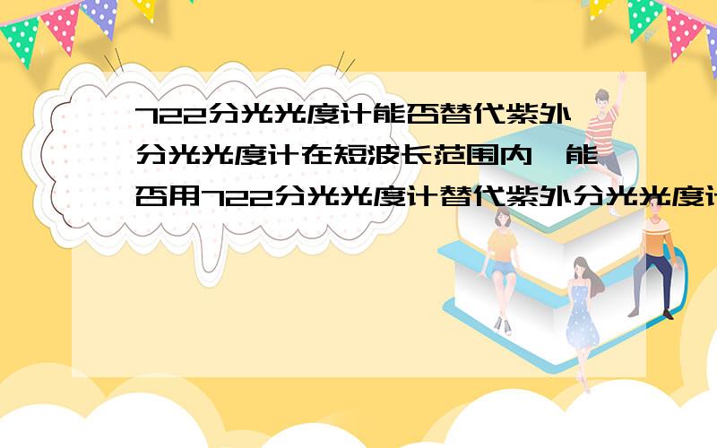 722分光光度计能否替代紫外分光光度计在短波长范围内,能否用722分光光度计替代紫外分光光度计使用?所得的结果是否一致?