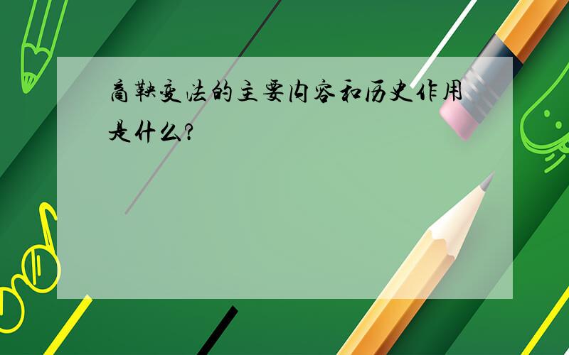 商鞅变法的主要内容和历史作用是什么?