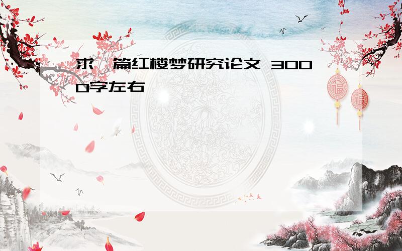 求一篇红楼梦研究论文 3000字左右