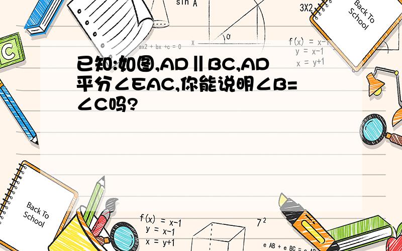 已知:如图,AD‖BC,AD平分∠EAC,你能说明∠B=∠C吗?