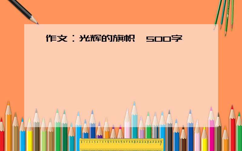 作文：光辉的旗帜,500字