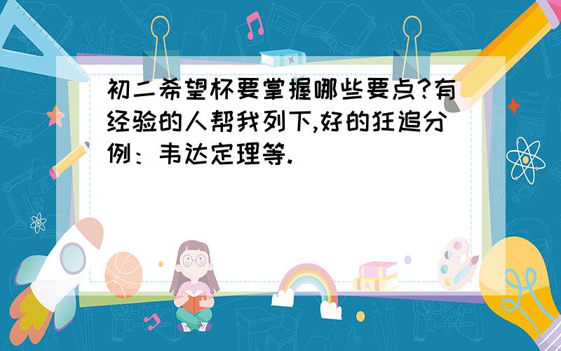 初二希望杯要掌握哪些要点?有经验的人帮我列下,好的狂追分例：韦达定理等.