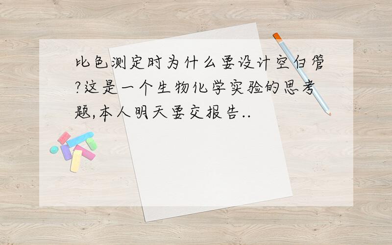 比色测定时为什么要设计空白管?这是一个生物化学实验的思考题,本人明天要交报告..