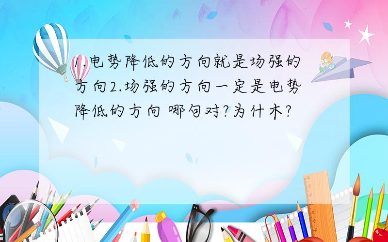 1.电势降低的方向就是场强的方向2.场强的方向一定是电势降低的方向 哪句对?为什木?