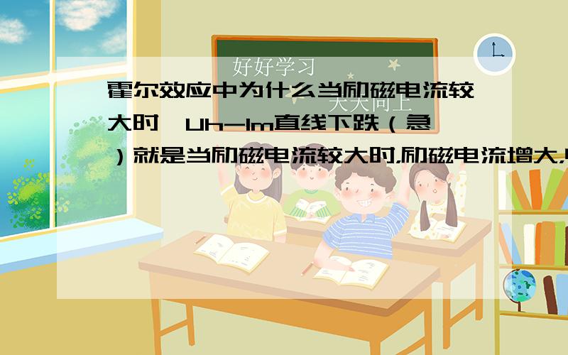 霍尔效应中为什么当励磁电流较大时,Uh-Im直线下跌（急）就是当励磁电流较大时，励磁电流增大，电压增加幅度为什么会减小