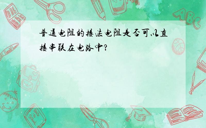 普通电阻的接法电阻是否可以直接串联在电路中?