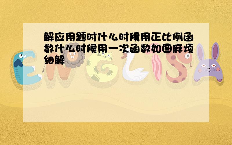 解应用题时什么时候用正比例函数什么时候用一次函数如图麻烦细解