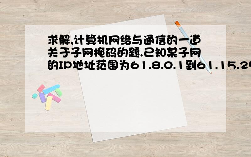 求解,计算机网络与通信的一道关于子网掩码的题.已知某子网的IP地址范围为61.8.0.1到61.15.255.254,求子网掩码为多少（写出计算过程）.