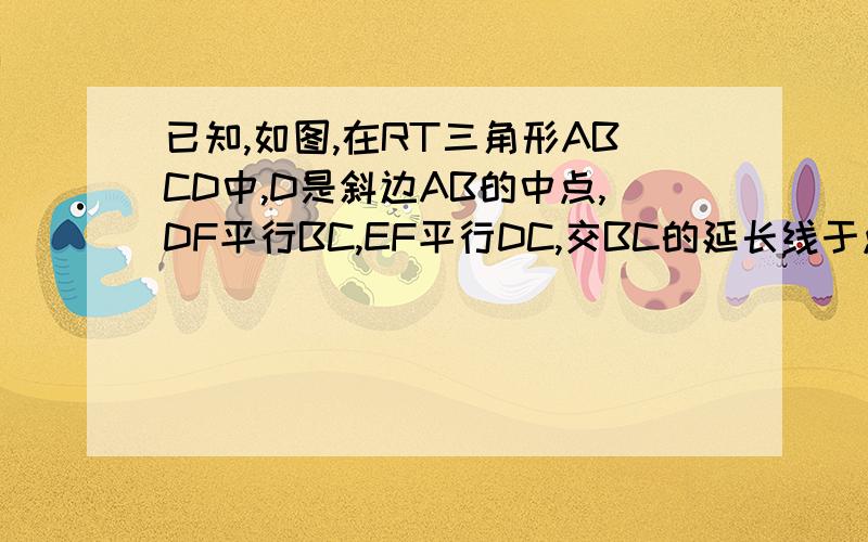 已知,如图,在RT三角形ABCD中,D是斜边AB的中点,DF平行BC,EF平行DC,交BC的延长线于点E,求证,四边形BEFD是等腰梯形