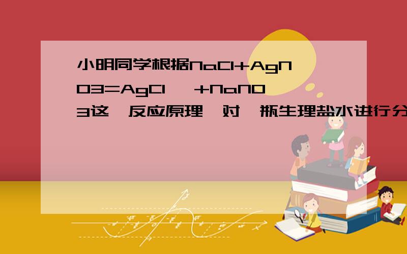 小明同学根据NaCl+AgNO3=AgCl ↓+NaNO3这一反应原理,对一瓶生理盐水进行分析时,不知道加入的硝酸银溶液与氯化钠溶液是否恰好完全反应,于是他设计了一个试验方案进行探究.请你帮他完善该实