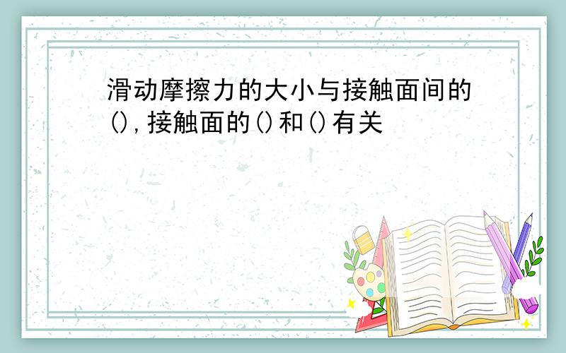 滑动摩擦力的大小与接触面间的(),接触面的()和()有关