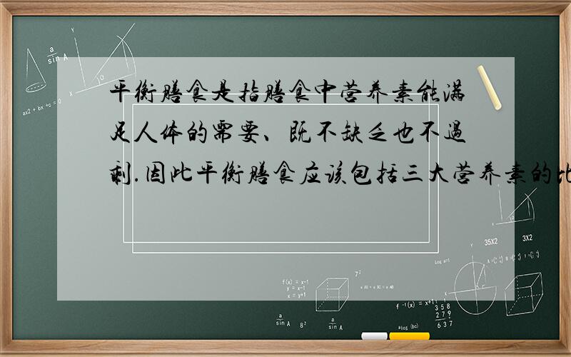 平衡膳食是指膳食中营养素能满足人体的需要、既不缺乏也不过剩.因此平衡膳食应该包括三大营养素的比例大约是?