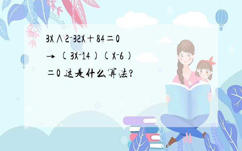 3X∧2－32X＋84＝0 → (3X－14)(X－6)＝0 这是什么算法?