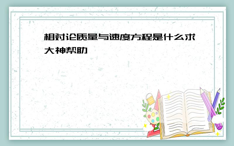 相对论质量与速度方程是什么求大神帮助