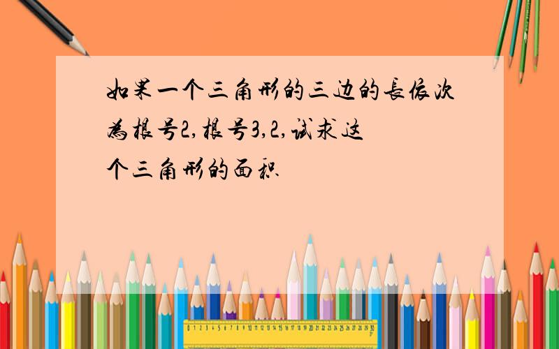 如果一个三角形的三边的长依次为根号2,根号3,2,试求这个三角形的面积