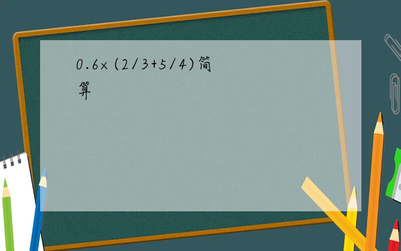 0.6×(2/3+5/4)简算