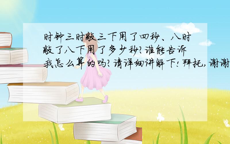 时钟三时敲三下用了四秒、八时敲了八下用了多少秒?谁能告诉我怎么算的吗?请详细讲解下!拜托,谢谢