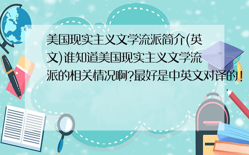 美国现实主义文学流派简介(英文)谁知道美国现实主义文学流派的相关情况啊?最好是中英文对译的!