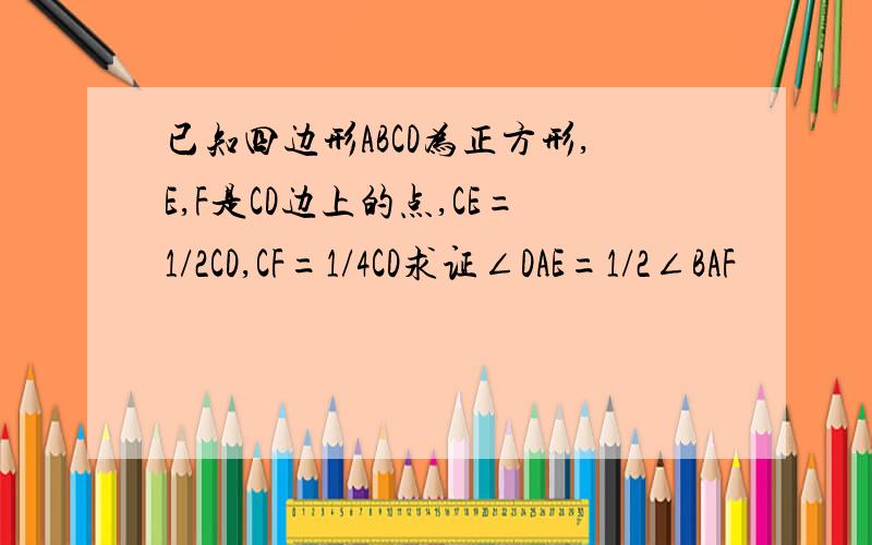 已知四边形ABCD为正方形,E,F是CD边上的点,CE=1/2CD,CF=1/4CD求证∠DAE=1/2∠BAF