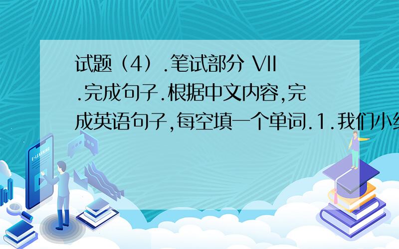 试题（4）.笔试部分 VII.完成句子.根据中文内容,完成英语句子,每空填一个单词.1.我们小组获得了第二名.Our________is in________place.2.蓝鲸能比大部分船都要快.A sailfish can swim________than________boats3.