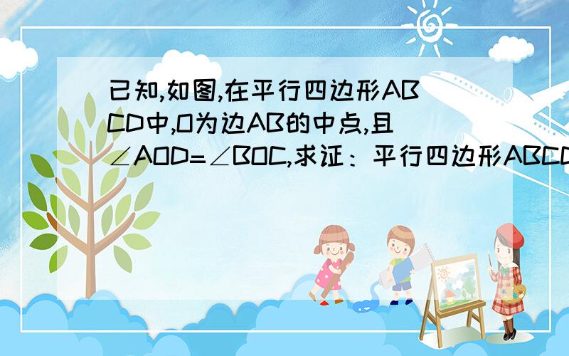 已知,如图,在平行四边形ABCD中,O为边AB的中点,且∠AOD=∠BOC,求证：平行四边形ABCD是矩形.