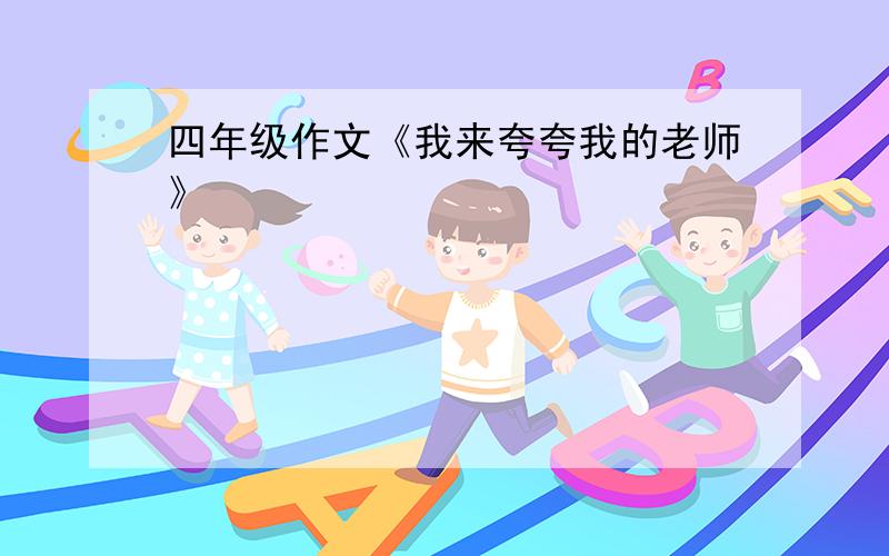 四年级作文《我来夸夸我的老师》