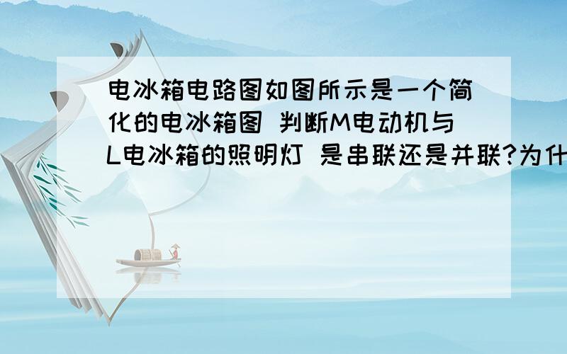 电冰箱电路图如图所示是一个简化的电冰箱图 判断M电动机与L电冰箱的照明灯 是串联还是并联?为什么?图：