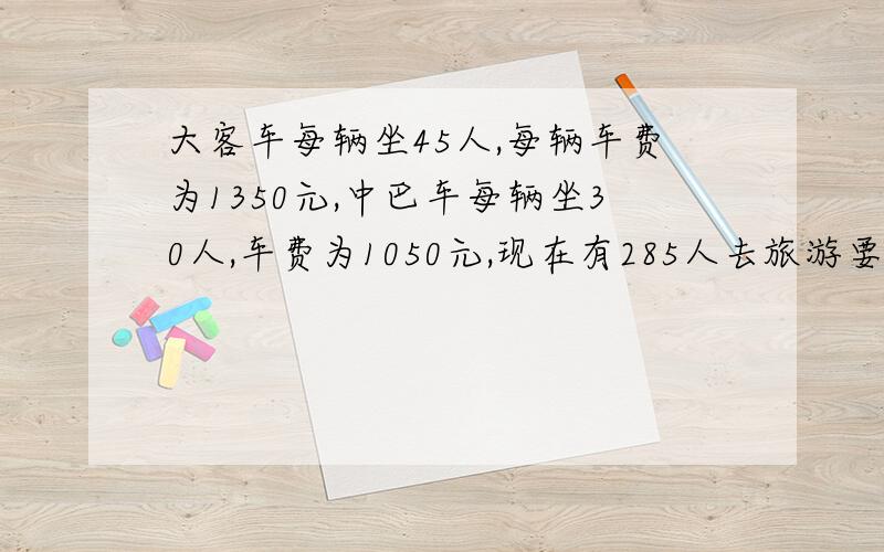 大客车每辆坐45人,每辆车费为1350元,中巴车每辆坐30人,车费为1050元,现在有285人去旅游要使车费最少,且没有空座位,每种车各用几辆比较合适?