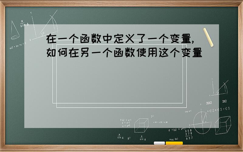 在一个函数中定义了一个变量,如何在另一个函数使用这个变量