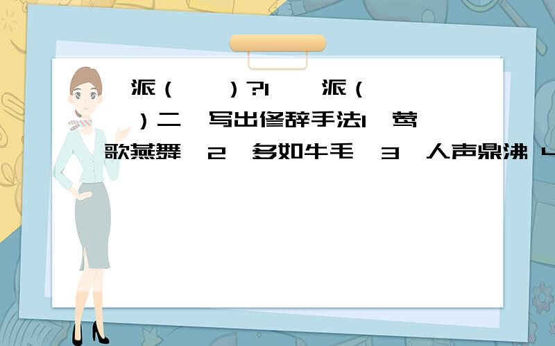 一派（   ）?1、一派（   ）二、写出修辞手法1、莺歌燕舞  2、多如牛毛  3、人声鼎沸 4、人山人海 5、岂有此理