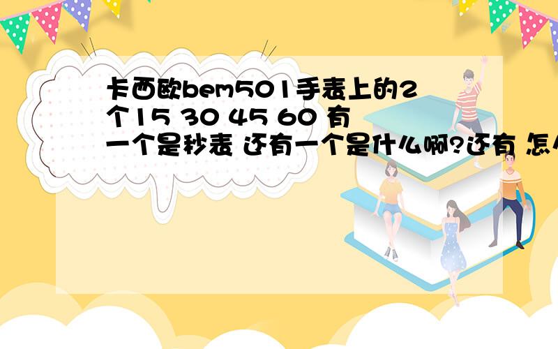 卡西欧bem501手表上的2个15 30 45 60 有一个是秒表 还有一个是什么啊?还有 怎么正确设置时间避免30 31出错和润月的问题