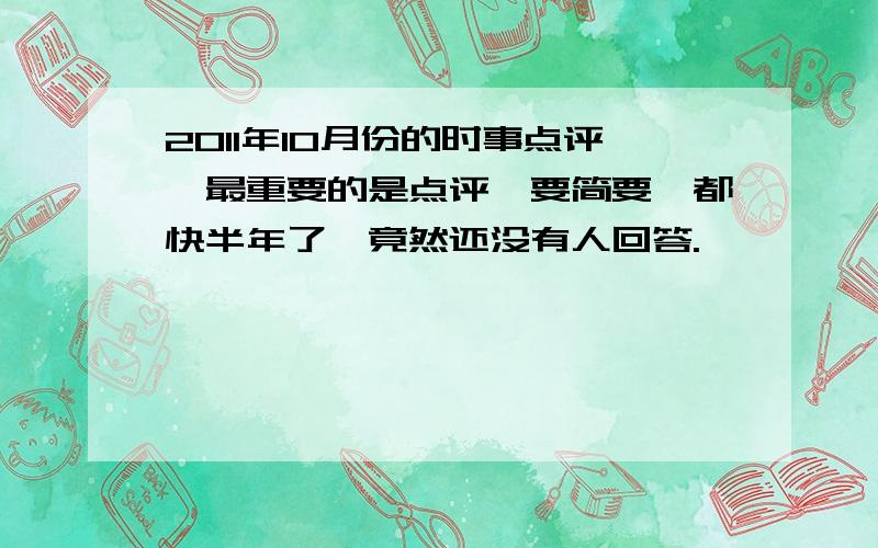 2011年10月份的时事点评,最重要的是点评,要简要,都快半年了,竟然还没有人回答.