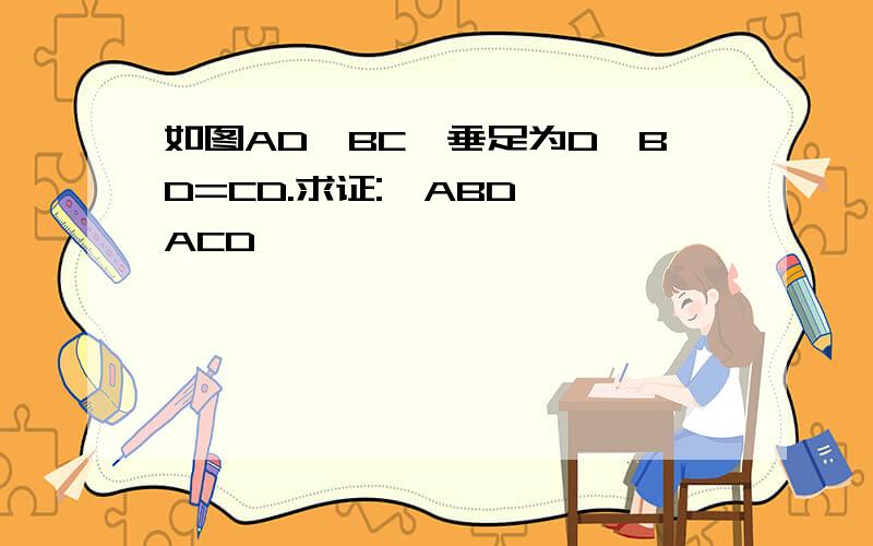 如图AD⊥BC,垂足为D,BD=CD.求证:△ABD≌△ACD