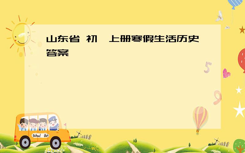 山东省 初一上册寒假生活历史答案