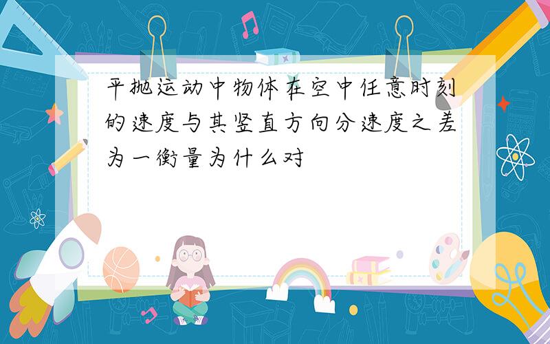 平抛运动中物体在空中任意时刻的速度与其竖直方向分速度之差为一衡量为什么对