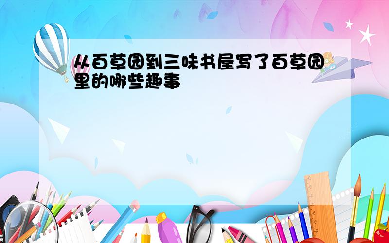 从百草园到三味书屋写了百草园里的哪些趣事